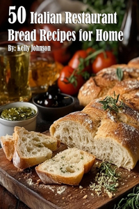 50 Italian Restaurant Bread Recipes for Home
