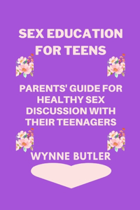 Sex Education for Teens: Parents' Guide for Healthy Sex Discussion with Their Teenagers