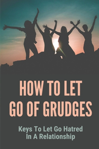 How To Let Go Of Grudges