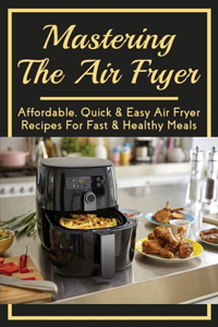 Mastering The Air Fryer