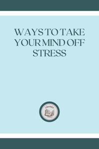 Ways to Take Your Mind Off Stress