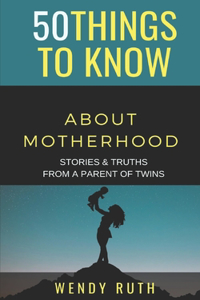 50 Things to Know About Motherhood