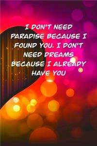 I don't need paradise because I found you. I don't need dreams because I already have you