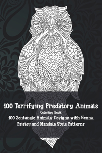 100 Terrifying Predatory Animals - Coloring Book - 100 Zentangle Animals Designs with Henna, Paisley and Mandala Style Patterns