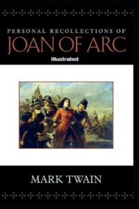 Personal Recollections of Joan of Arc Illustrated