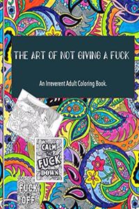 Art of not giving a fuck: an irreverent adult coloring book: ( 8x10inches) and more than 60 design to color your mood happy; (adult coloring book )