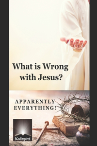 What is Wrong with Jesus? Apparently Everything