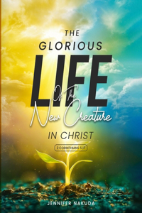 The Glorious Life of the New Creature in Christ