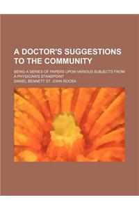 A Doctor's Suggestions to the Community; Being a Series of Papers Upon Various Subjects from a Physician's Standpoint