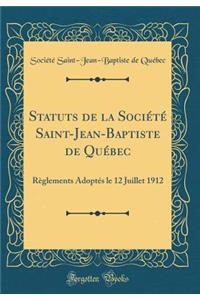 Statuts de la SociÃ©tÃ© Saint-Jean-Baptiste de QuÃ©bec: RÃ¨glements AdoptÃ©s Le 12 Juillet 1912 (Classic Reprint)