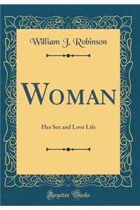 Woman: Her Sex and Love Life (Classic Reprint)