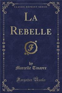 La Rebelle (Classic Reprint)