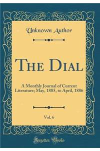 The Dial, Vol. 6: A Monthly Journal of Current Literature; May, 1885, to April, 1886 (Classic Reprint)