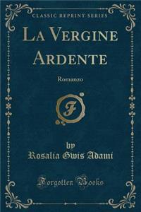 La Vergine Ardente: Romanzo (Classic Reprint)