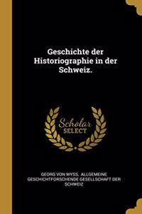 Geschichte der Historiographie in der Schweiz.