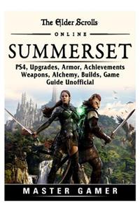 The Elder Scrolls Online Summerset, PS4, Upgrades, Armor, Achievements, Weapons, Alchemy, Builds, Game Guide Unofficial