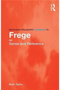 Routledge Philosophy GuideBook to Frege on Sense and Reference