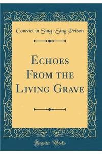 Echoes from the Living Grave (Classic Reprint)