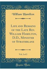 Life and Remains of the Late Rev. William Hamilton, D.D., Minister of Strathblane, Vol. 2 of 2 (Classic Reprint)