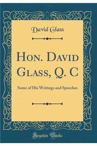 Hon. David Glass, Q. C: Some of His Writings and Speeches (Classic Reprint)