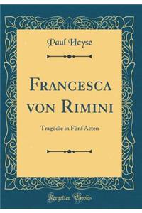 Francesca Von Rimini: Tragï¿½die in Fï¿½nf Acten (Classic Reprint)