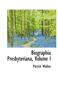 Biographia Presbyteriana, Volume I