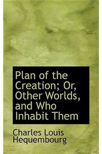 Plan of the Creation; Or, Other Worlds, and Who Inhabit Them