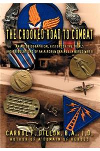 Crooked Road To Combat: An Autobiographical History of the Trials and Tribulations of an Aircrew Trainee in World War II