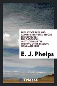 The Law of the Land: Address delivered before the Edinburgh Philosophical Institution at the opening of its session; November 1886