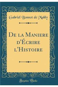 de la Maniere d'ï¿½crire l'Histoire (Classic Reprint)