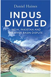Indus Divided: India, Pakistan and the River Basin Dispute