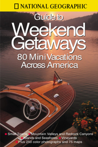 National Geographic Guide to Great Weekend Getaways (National Geographic Guide to Weekend Getaways)