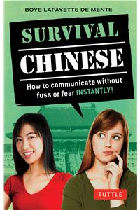 Survival Chinese: How to Communicate Without Fuss or Fear Instantly!