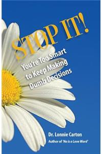 STOP IT! You're too smart to keep making Dumb Decisions