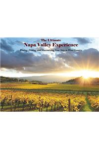 The Ultimate Napa Valley Experience: Wining, Dining, and Maximizing Your Stay in Wine Country