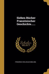 Sieben Bücher Französischer Geschichte......