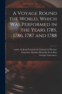 Voyage Round the World, Which Was Performed in the Years 1785, 1786, 1787 and 1788 [microform]