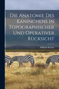 Die Anatomie Des Kaninchens In Topographischer Und Operativer Rücksicht
