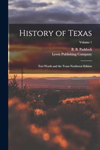 History of Texas; Fort Worth and the Texas Northwest Edition; Volume 1