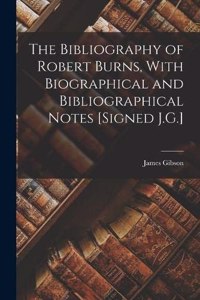 Bibliography of Robert Burns, With Biographical and Bibliographical Notes [Signed J.G.]