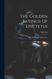 Golden Sayings Of Epictetus: With The Hymn Of Cleanthes