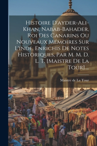 Histoire D'ayder-ali-khan, Nabab-bahader, Roi Des Canarins Ou Nouveaux Mémoires Sur L'inde, Enrichis De Notes Historiques, Par M. M. D. L. T. [maistre De La Tour]....