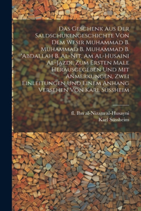 Geschenk aus der Saldschukengeschichte von dem Wesir Muhammad b. Muhammad b. Muhammad b. 'Abdallah b. al-Nit, am al-Husaini al-Jazdi. Zum ersten Male herausgegeben und mit Anmerkungen, zwei Einleitungen und einem Anhang versehen von Karl Süssheim