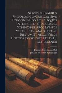 Novus Thesaurus Philologico-Criticus Sive Lexicon in Lxx Et Reliquos Interpretes Graecos Ac Scriptores Apocryphos Veteris Testamenti. Post Bielium Et Alios Viros Doctos Congessit Et Ed. I.F. Schleusner