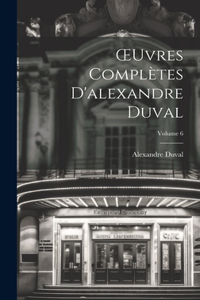 OEuvres Complètes D'alexandre Duval; Volume 6