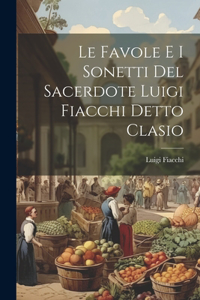 Favole E I Sonetti Del Sacerdote Luigi Fiacchi Detto Clasio
