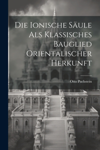 Die Ionische Säule Als Klassisches Bauglied Orientalischer Herkunft