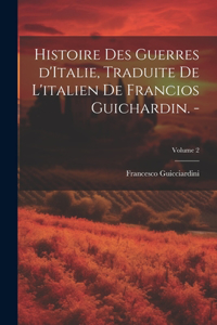 Histoire des guerres d'Italie, traduite de l'italien de Francios Guichardin. -; Volume 2