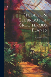 Studies on Clubroot of Cruciferous Plants