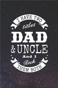 I Have Two Titles Dad & Uncle And I Rock Them Both